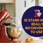 Is Stand Mixer Really Inconvenient To Use?